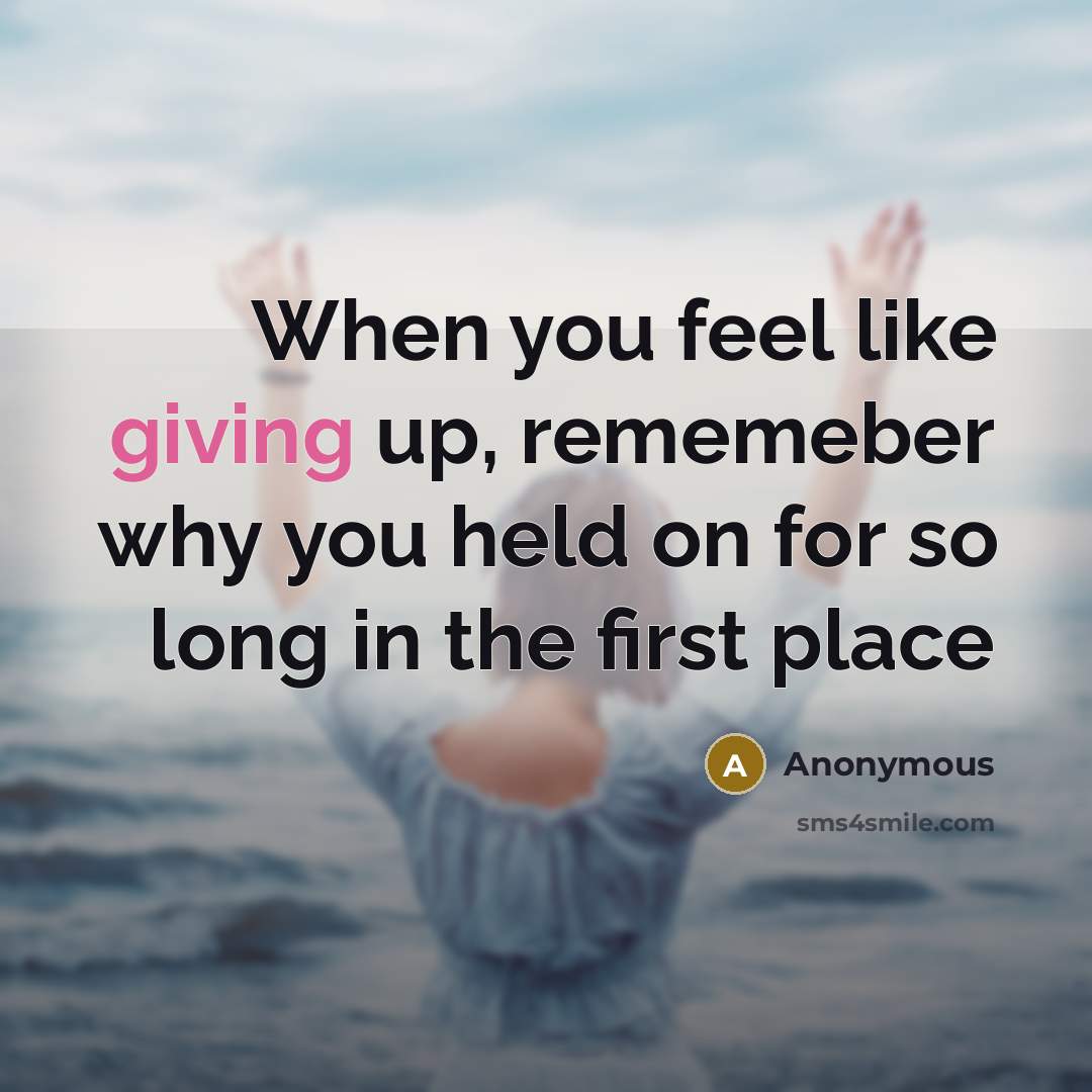 “When you feel like giving up, rememeber why you held…” quote by Anonymous