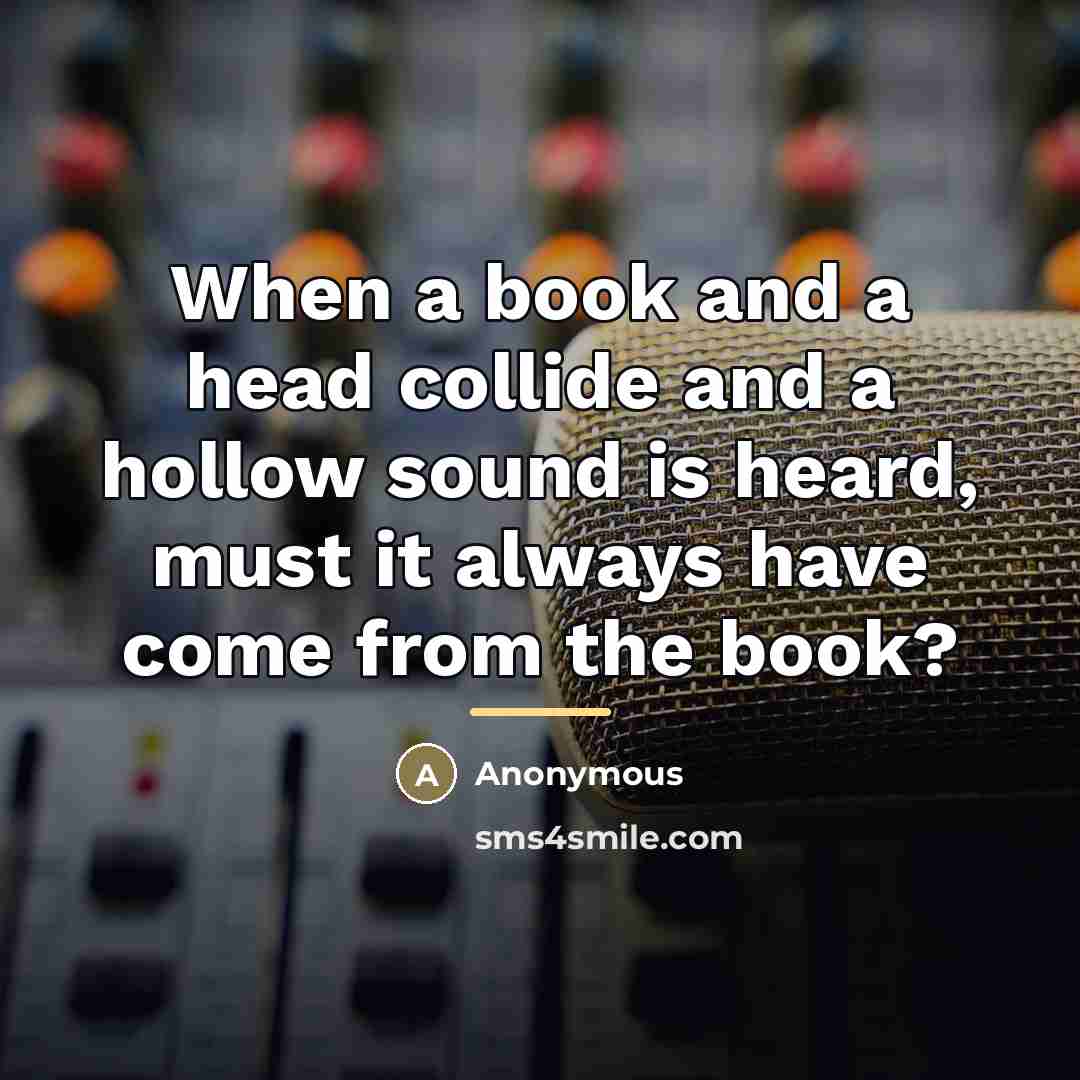 “When a book and a head collide and a hollow…” quote by Anonymous