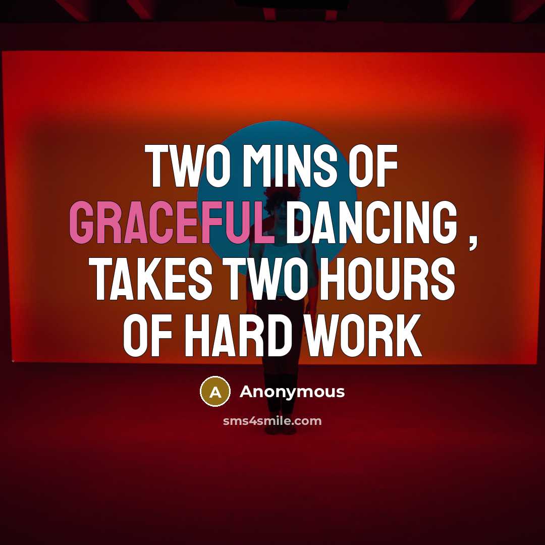 “Two mins of graceful dancing , takes two hours of…” quote by Anonymous