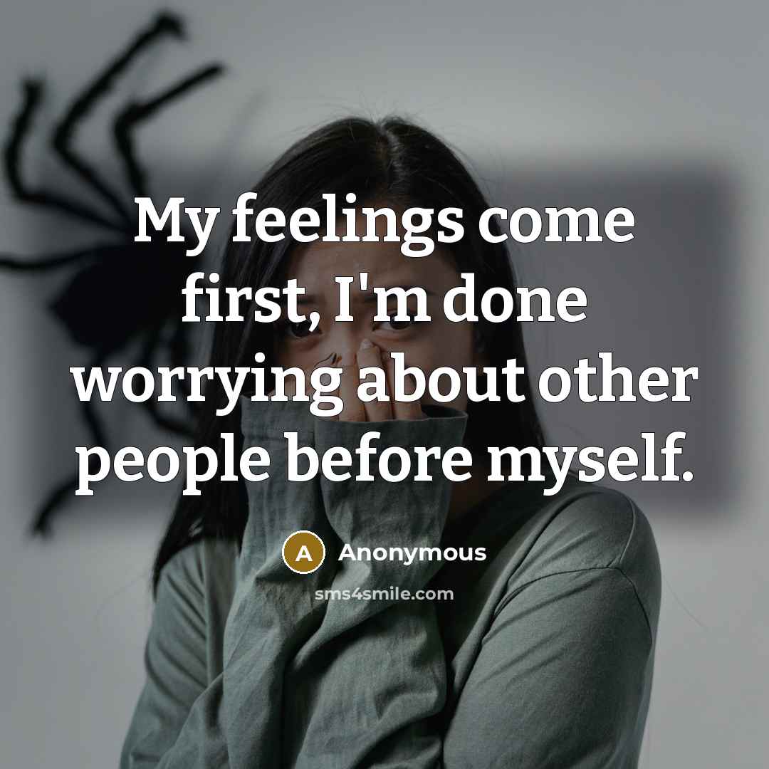 “My feelings come first, I'm done worrying about other people before myself.” quote by Anonymous