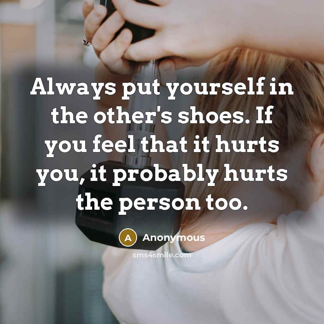 “Always put yourself in the other's shoes. If you feel…” quote by Anonymous