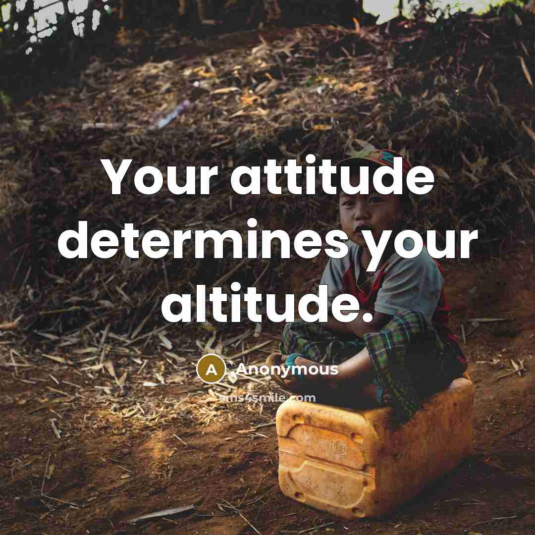 “Your attitude determines your altitude.” quote by Anonymous