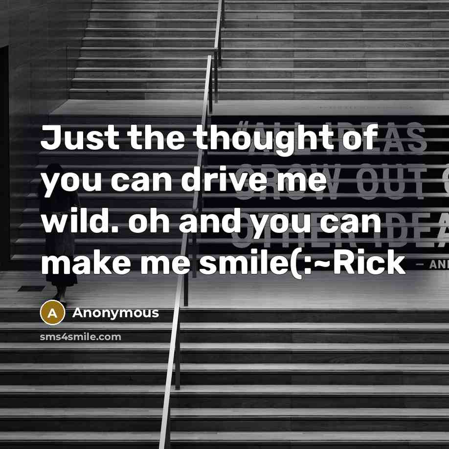“Just the thought of you can drive me wild. oh…” quote by Anonymous