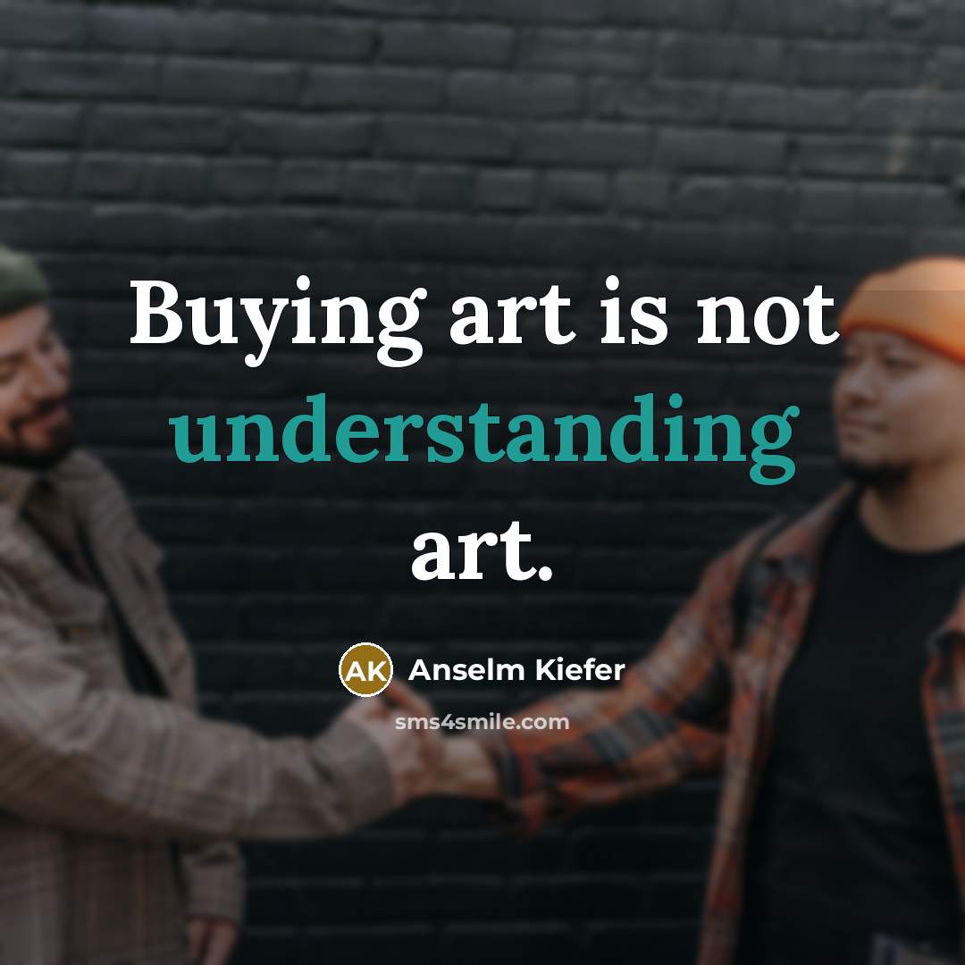 “Buying art is not understanding art.…” quote by Anselm Kiefer