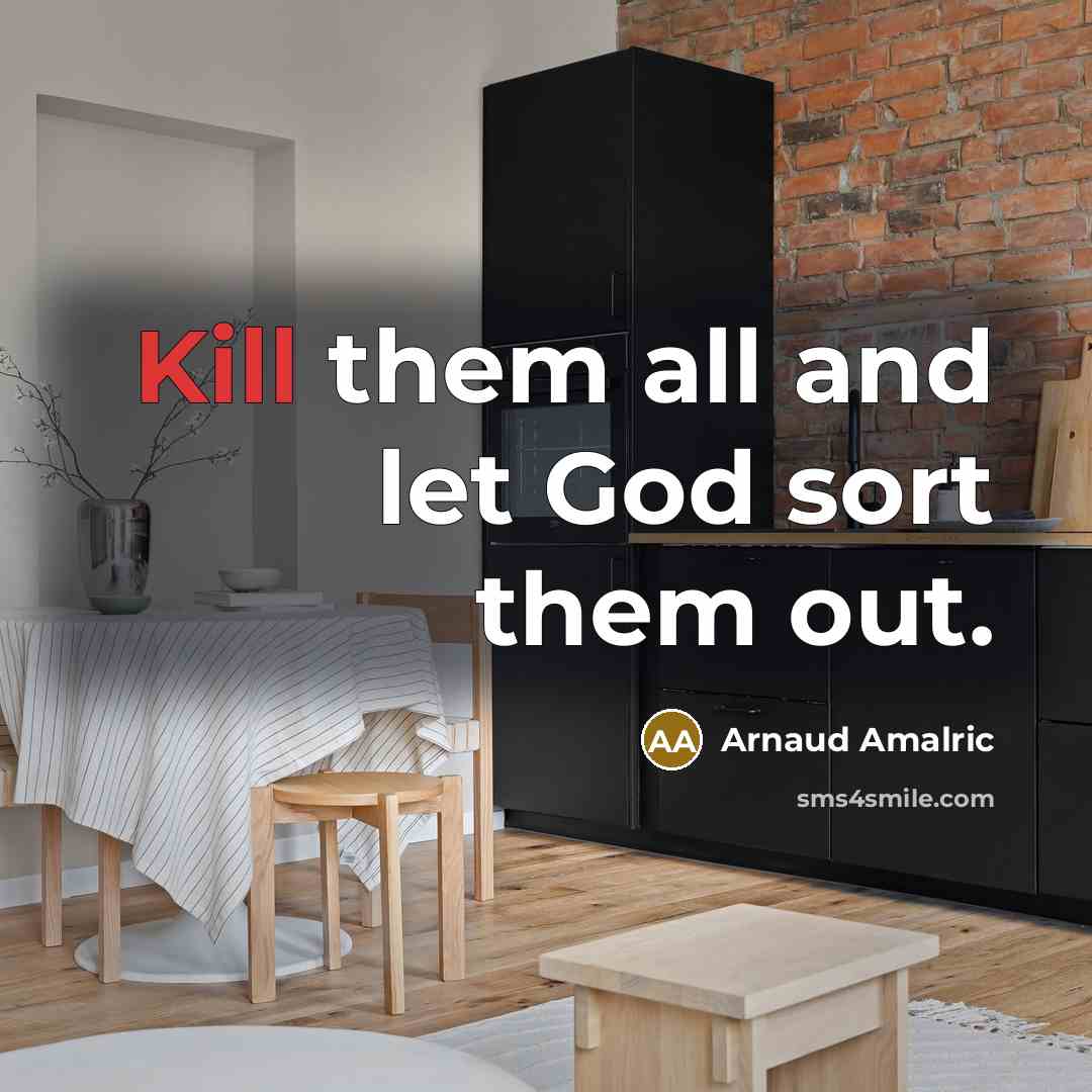 “Kill them all and let God sort them out.…” quote by Arnaud Amalric