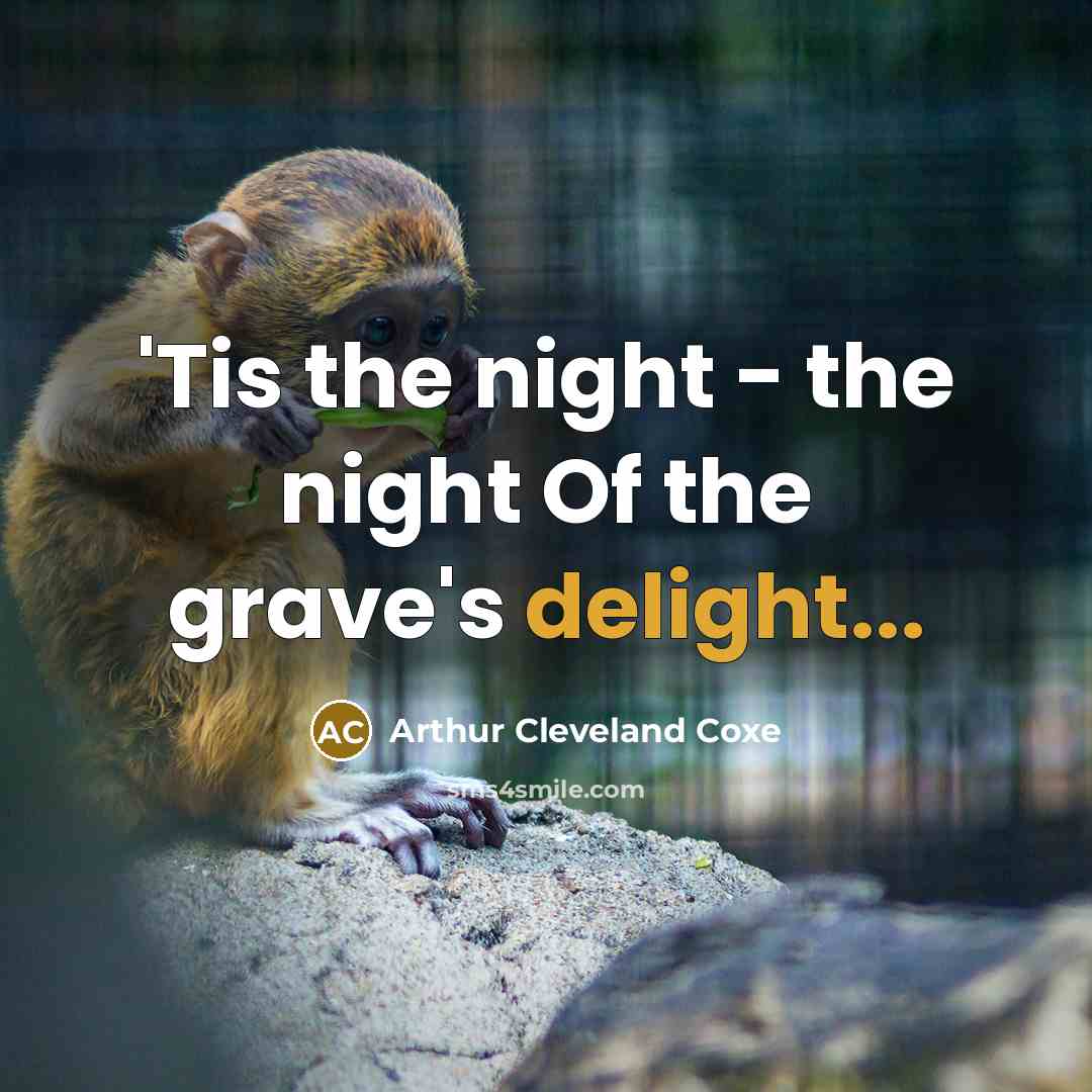 “'Tis the night - the night Of the grave's delight...…” quote by Arthur Cleveland Coxe