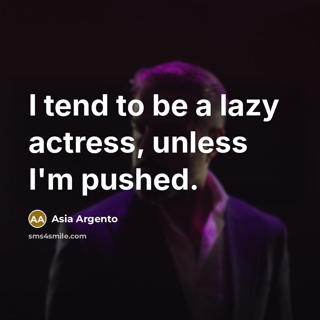 “I tend to be a lazy actress, unless I'm pushed.” quote by Asia Argento