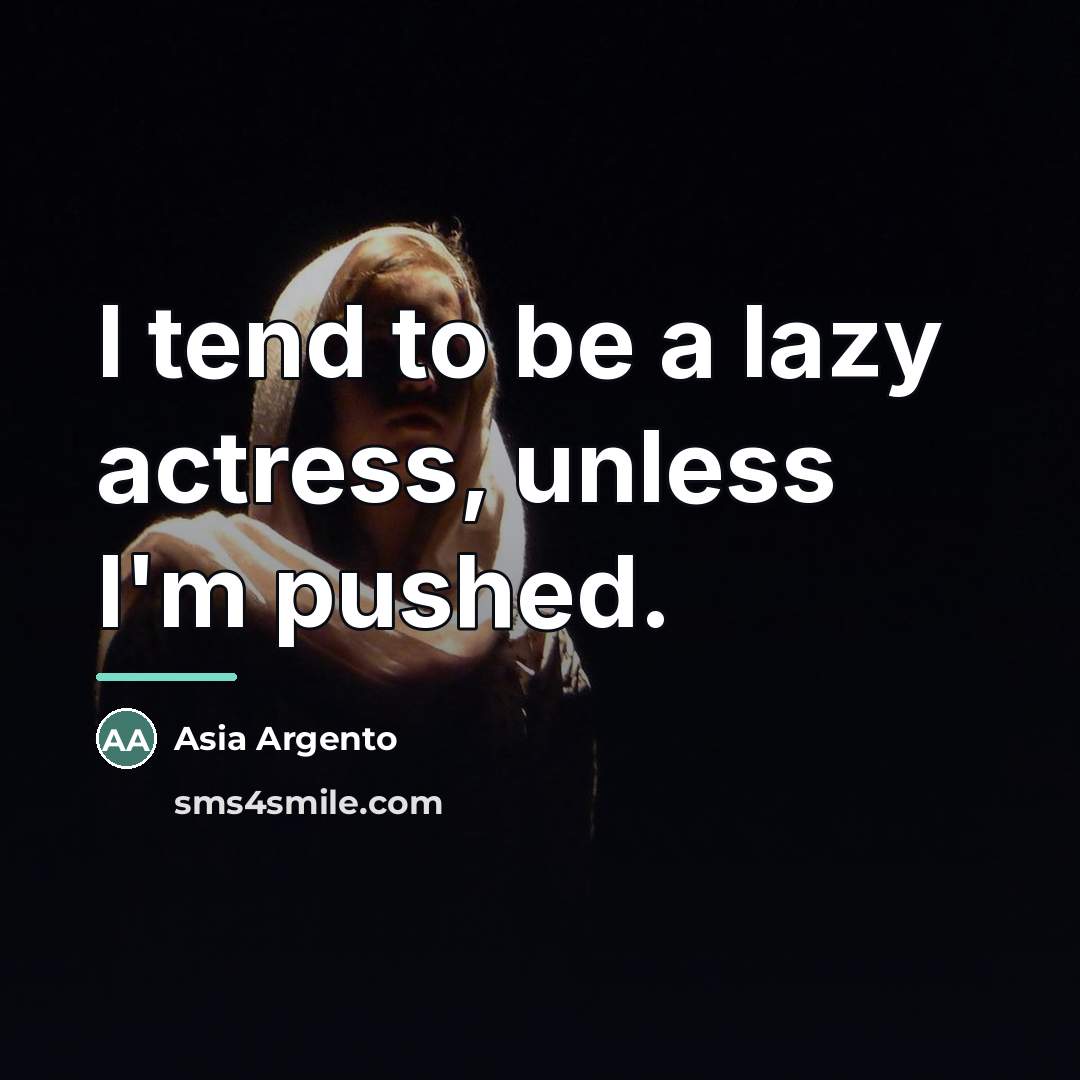“I tend to be a lazy actress, unless I'm pushed.…” quote by Asia Argento