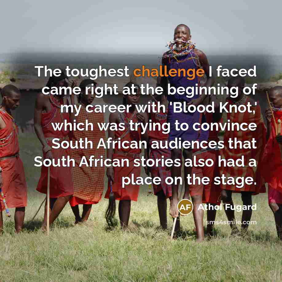 “The toughest challenge I faced came right at the beginning…” quote by Athol Fugard