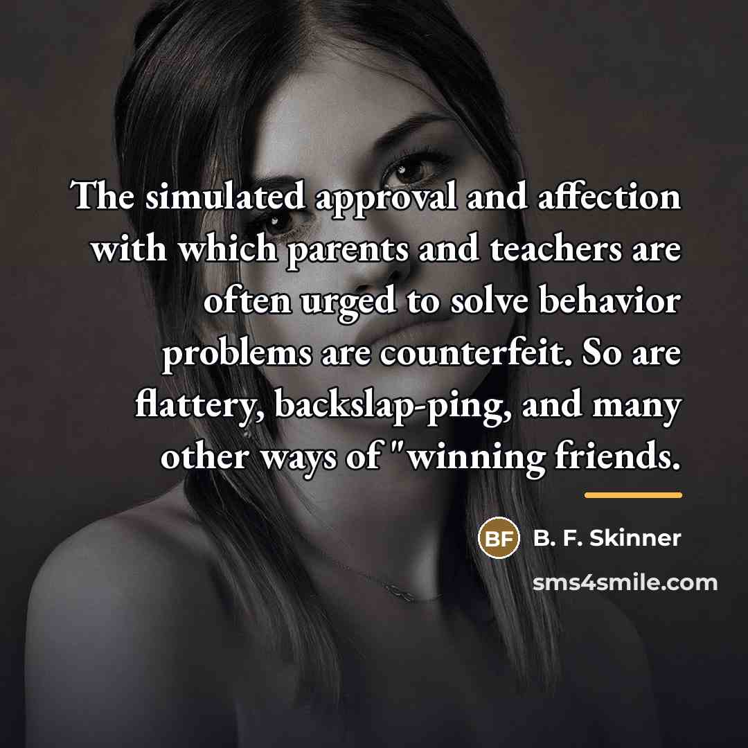 “The simulated approval and affection with which parents and teachers…” quote by B. F. Skinner