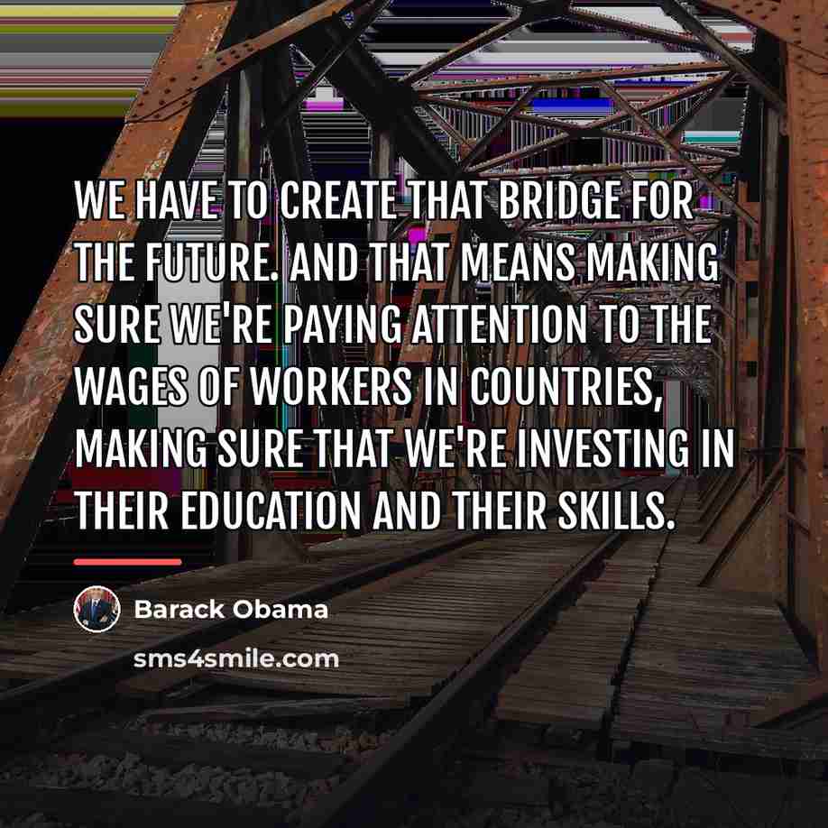 “We have to create that bridge for the future. And…” quote by Barack Obama