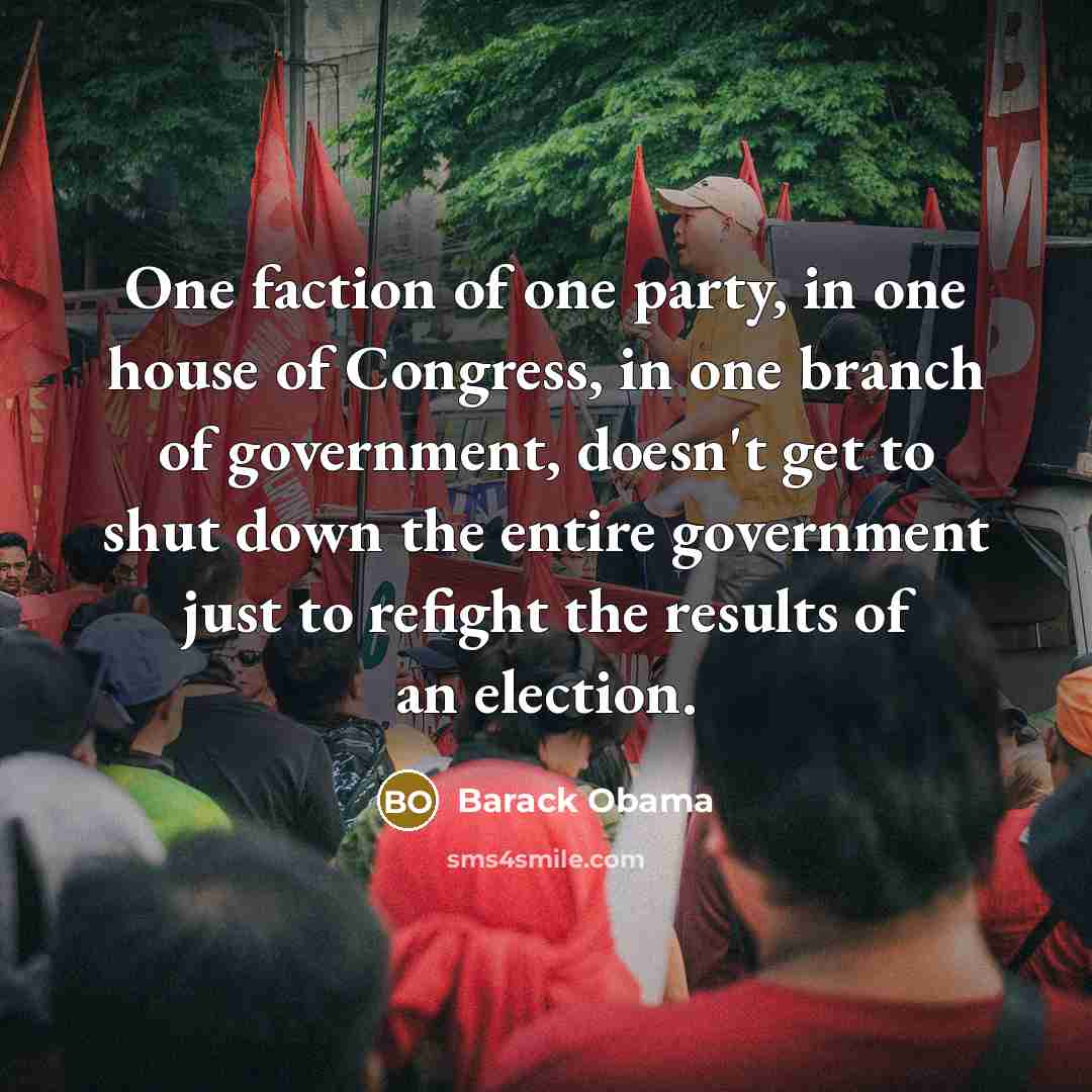 “One faction of one party, in one house of Congress,…” quote by Barack Obama