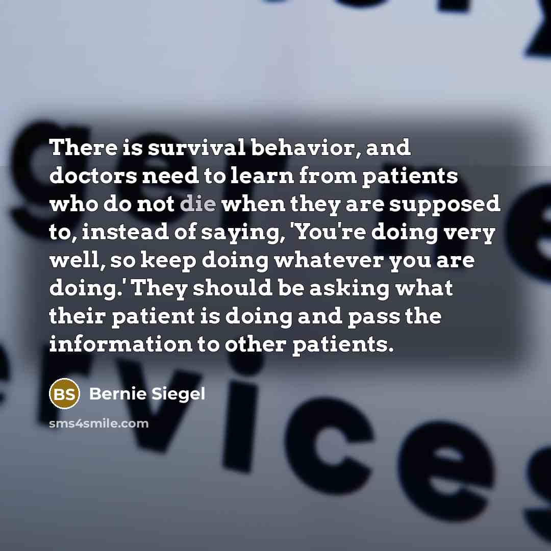 “There is survival behavior, and doctors need to learn from…” quote by Bernie Siegel