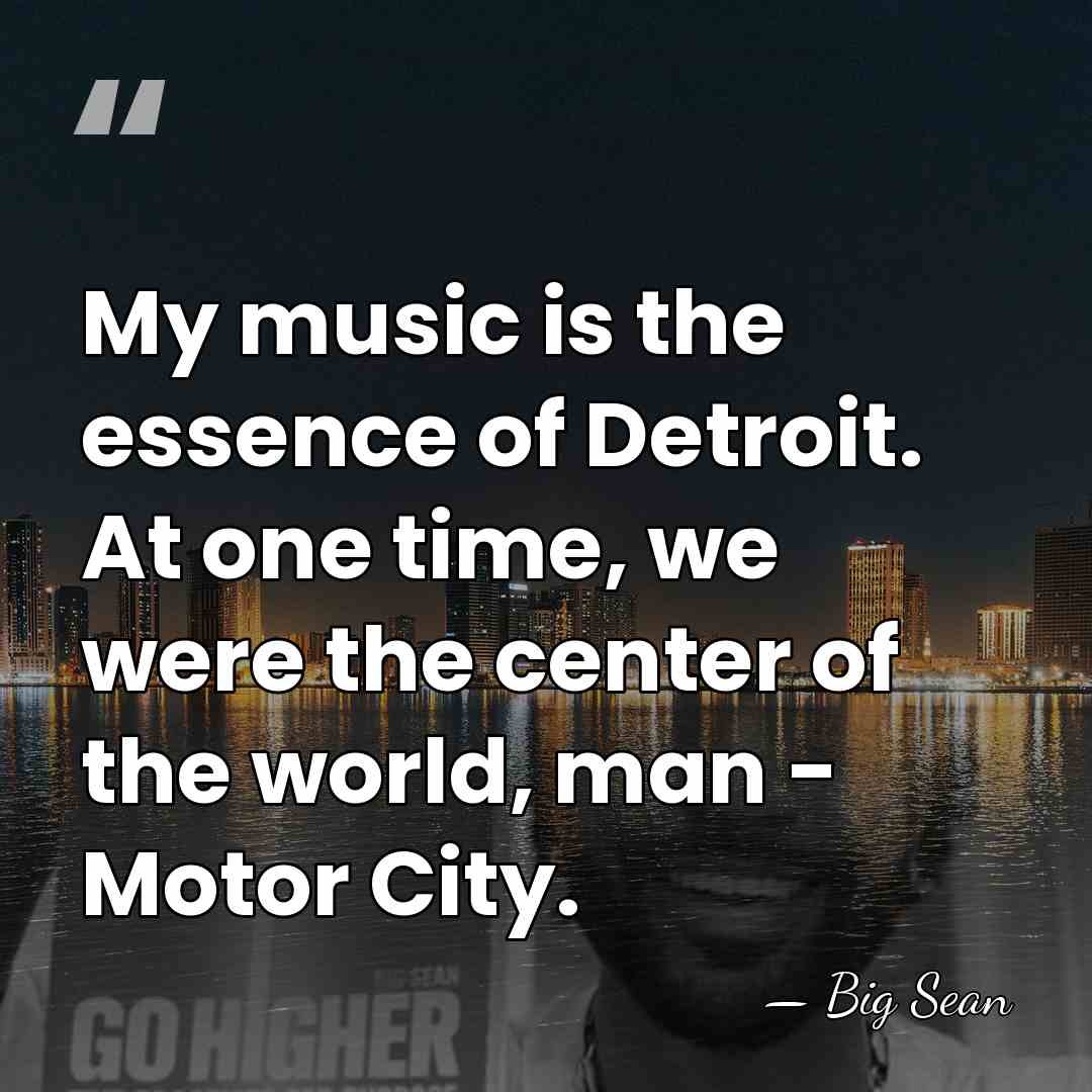 My music is the essence of Detroit. At one time, we were&hellip; - Big Sean