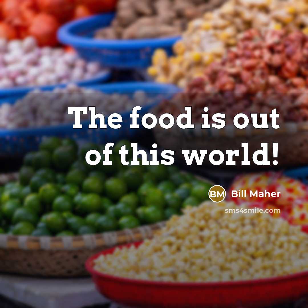 “The food is out of this world!…” quote by Bill Maher