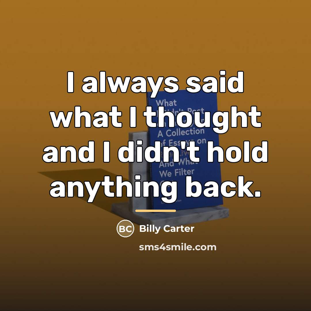 “I always said what I thought and I didn't hold…” quote by Billy Carter