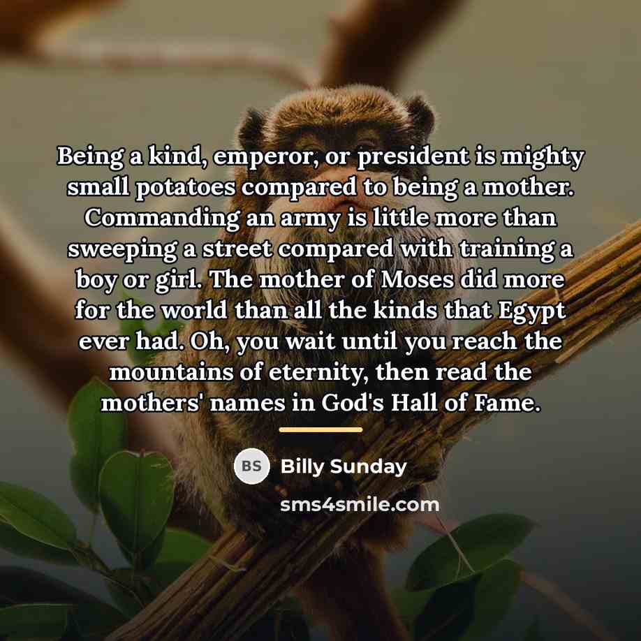 “Being a kind, emperor, or president is mighty small potatoes…” quote by Billy Sunday