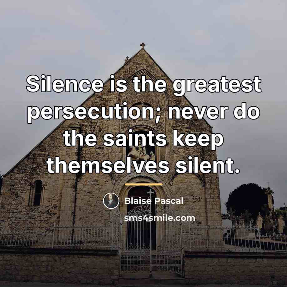 “Silence is the greatest persecution; never do the saints keep…” quote by Blaise Pascal