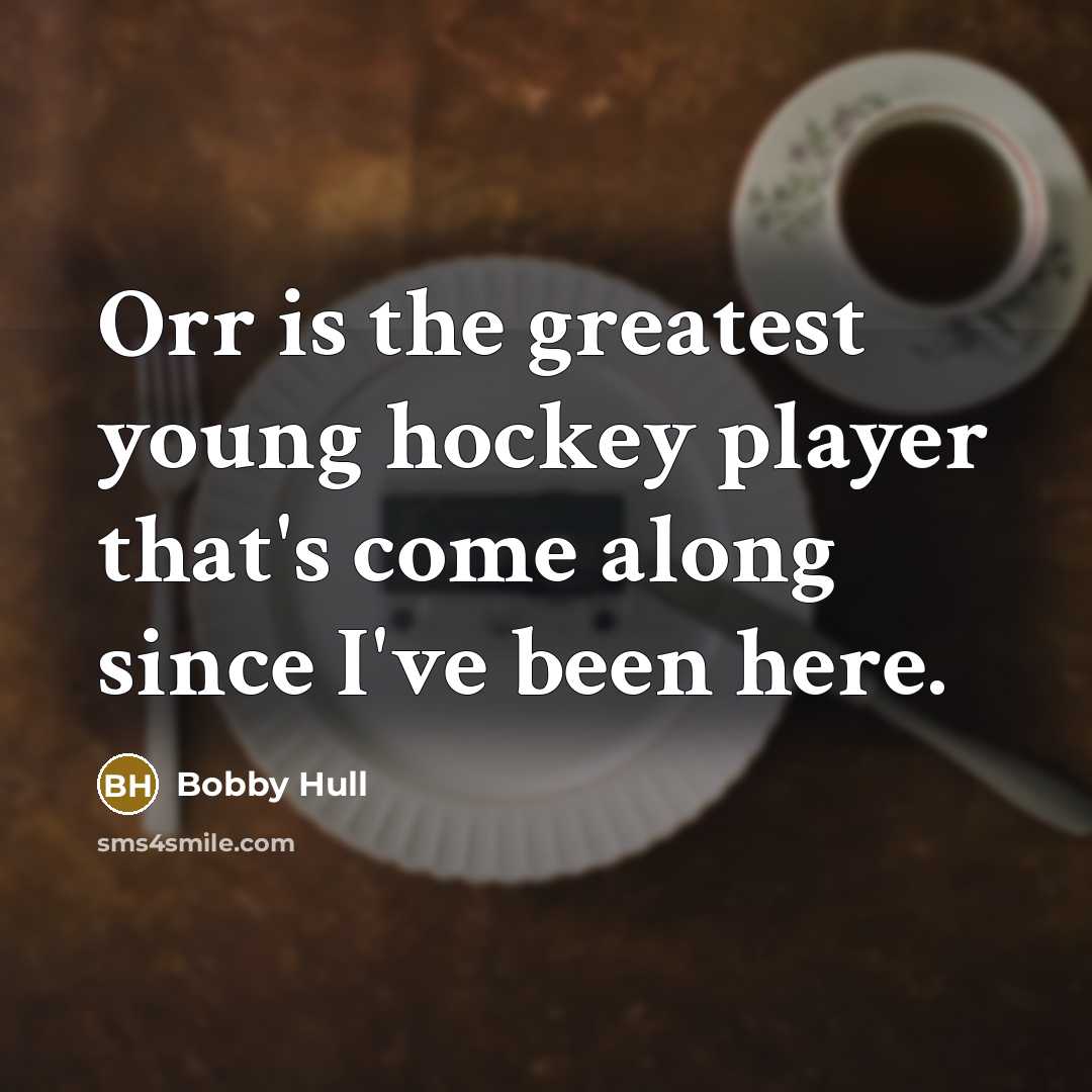 “Orr is the greatest young hockey player that's come along…” quote by Bobby Hull