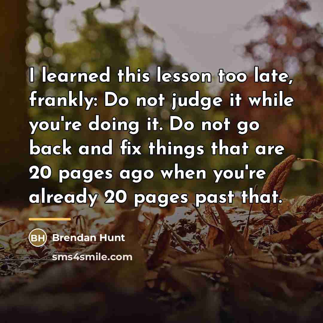 “I learned this lesson too late, frankly: Do not judge…” quote by Brendan Hunt