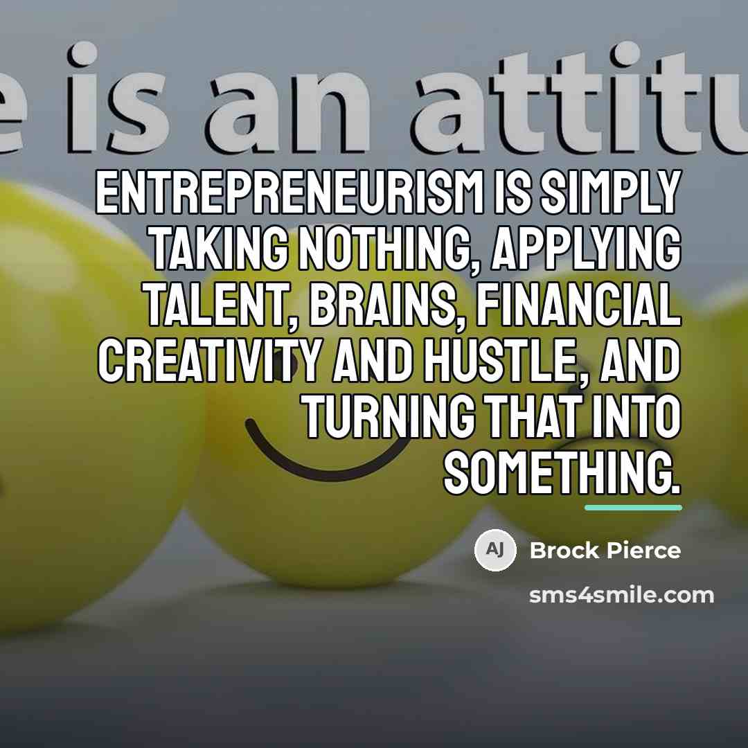 “Entrepreneurism is simply taking nothing, applying talent, brains, financial creativity…” quote by Brock Pierce