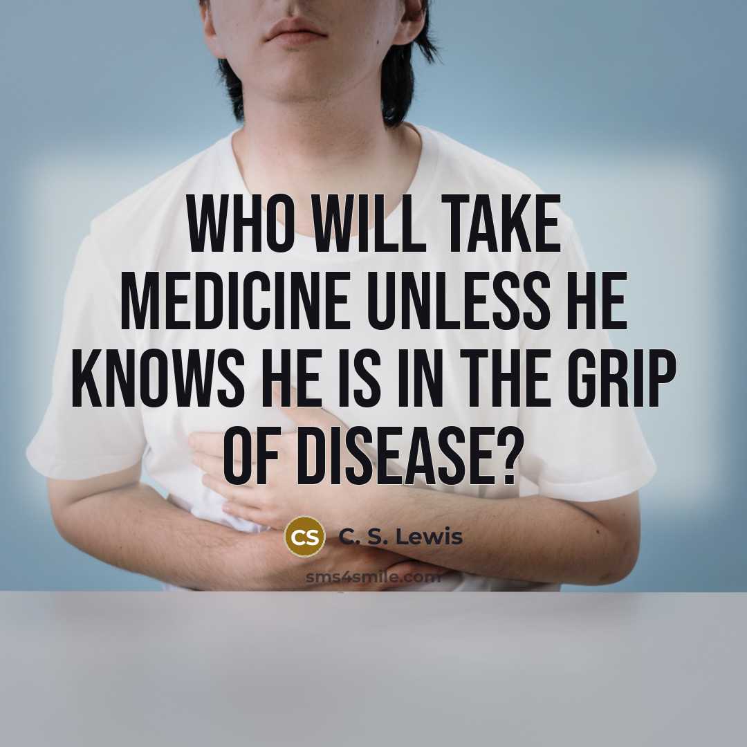 “Who will take medicine unless he knows he is in…” quote by C. S. Lewis