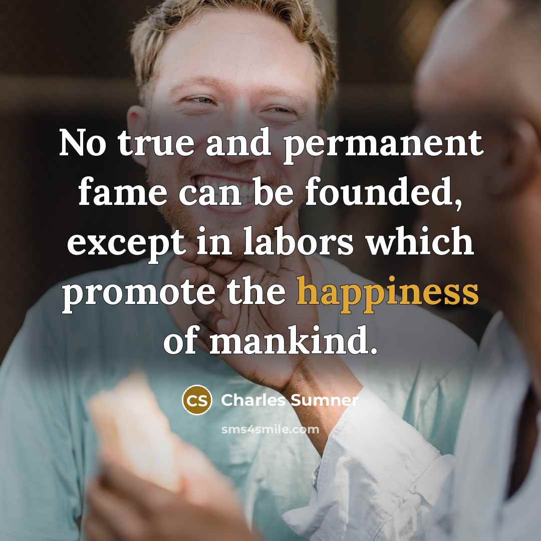 “No true and permanent fame can be founded, except in…” quote by Charles Sumner