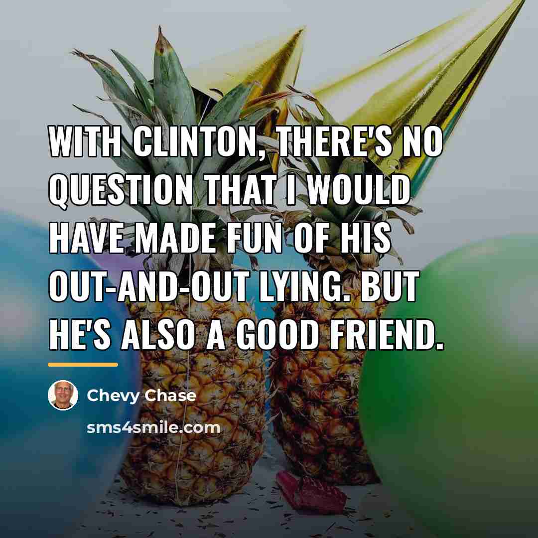 “With Clinton, there's no question that I would have made…” quote by Chevy Chase