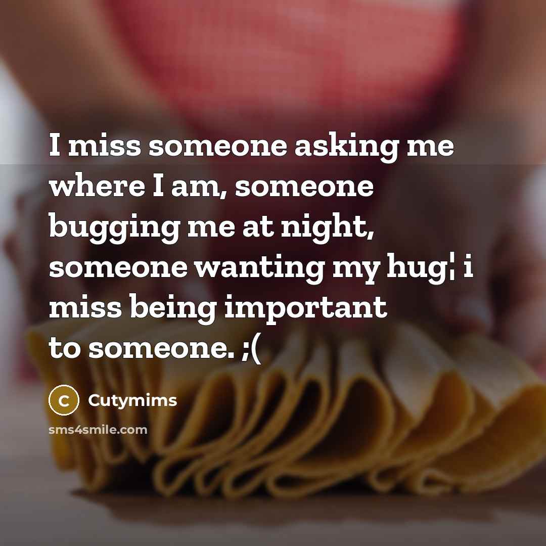 “I miss someone asking me where I am, someone bugging…” quote by Cutymims