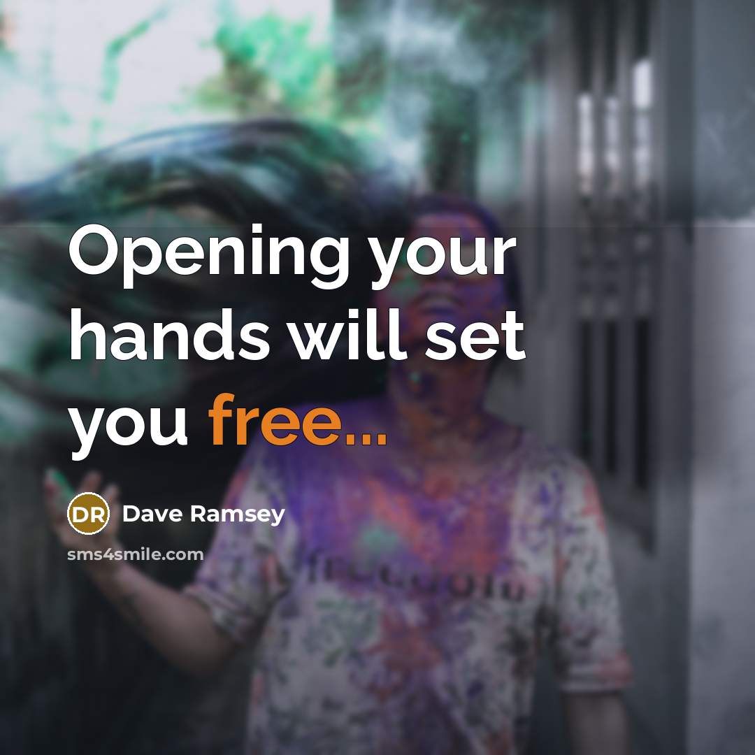 “Opening your hands will set you free...…” quote by Dave Ramsey