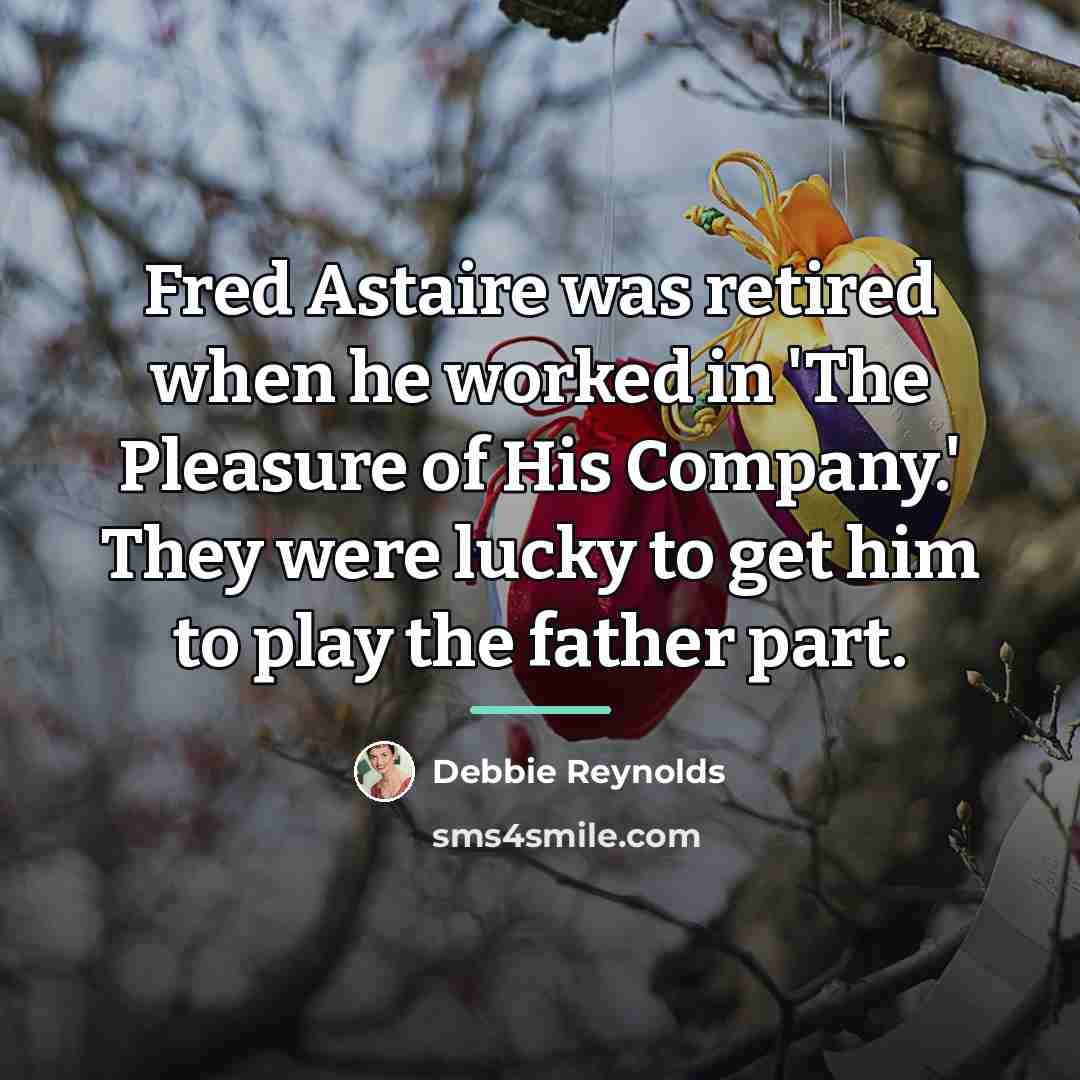 “Fred Astaire was retired when he worked in 'The Pleasure…” quote by Debbie Reynolds