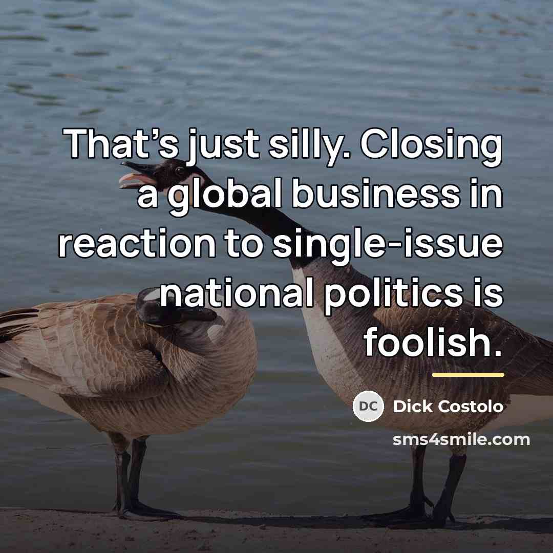 “That’s just silly. Closing a global business in reaction to…” quote by Dick Costolo