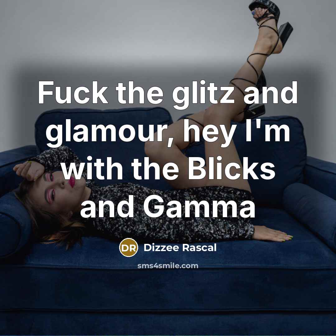 “Fuck the glitz and glamour, hey I'm with the Blicks…” quote by Dizzee Rascal