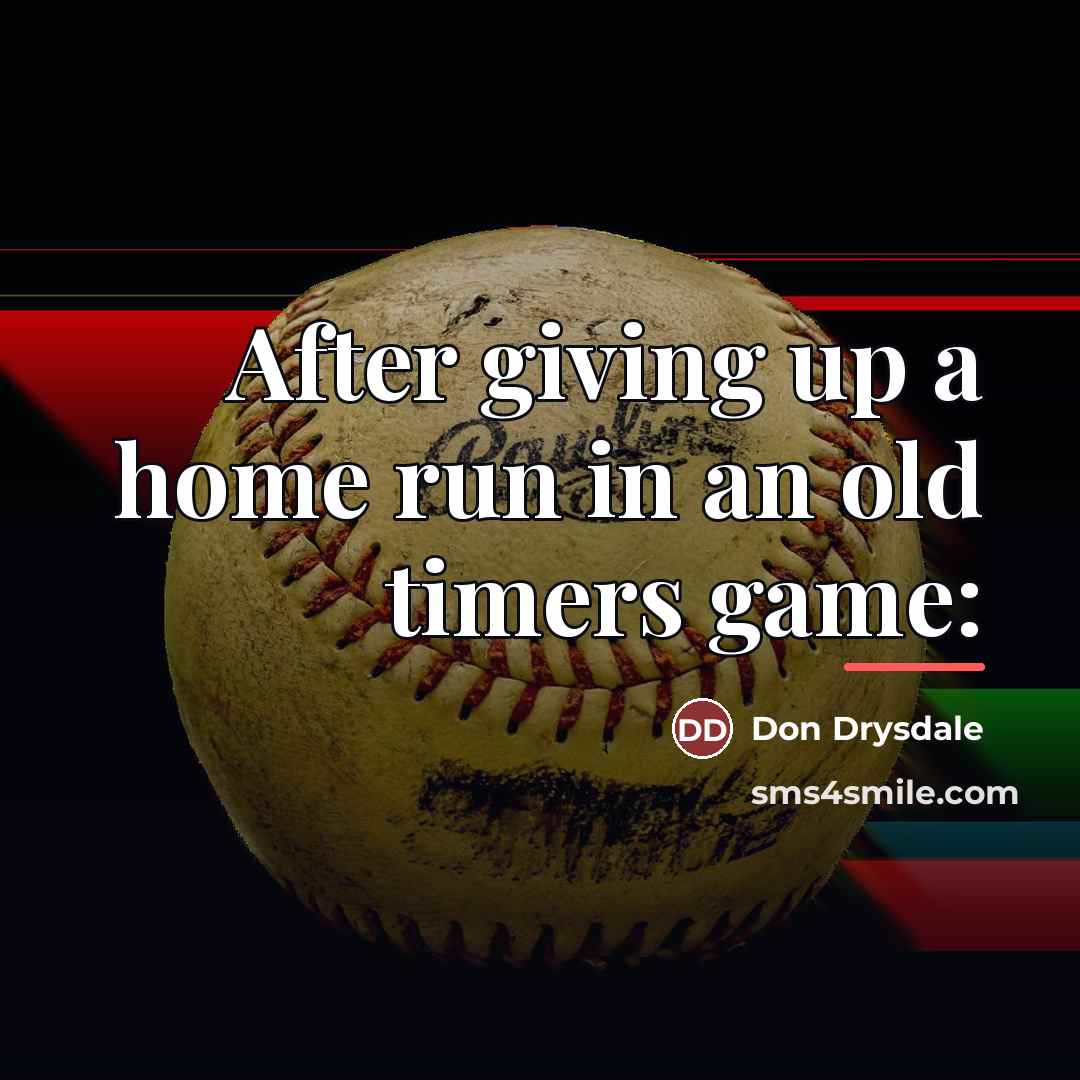 “After giving up a home run in an old timers…” quote by Don Drysdale