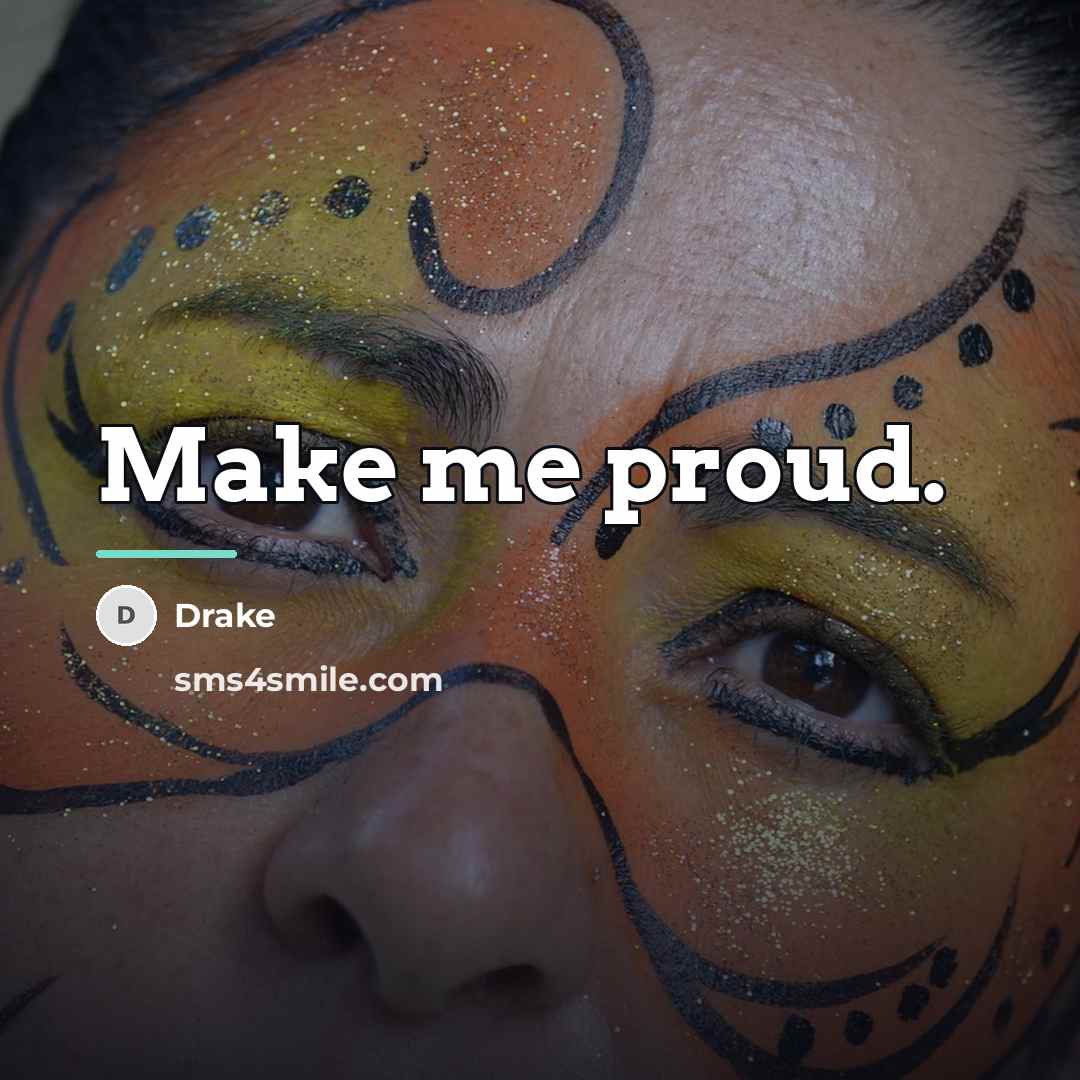 “Make me proud.…” quote by Drake