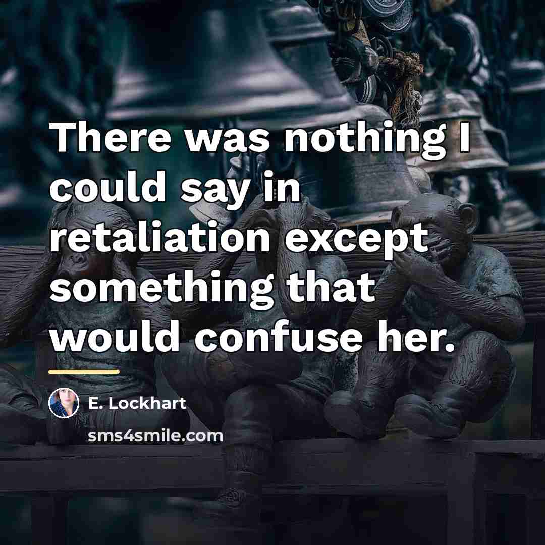 “There was nothing I could say in retaliation except something…” quote by E. Lockhart