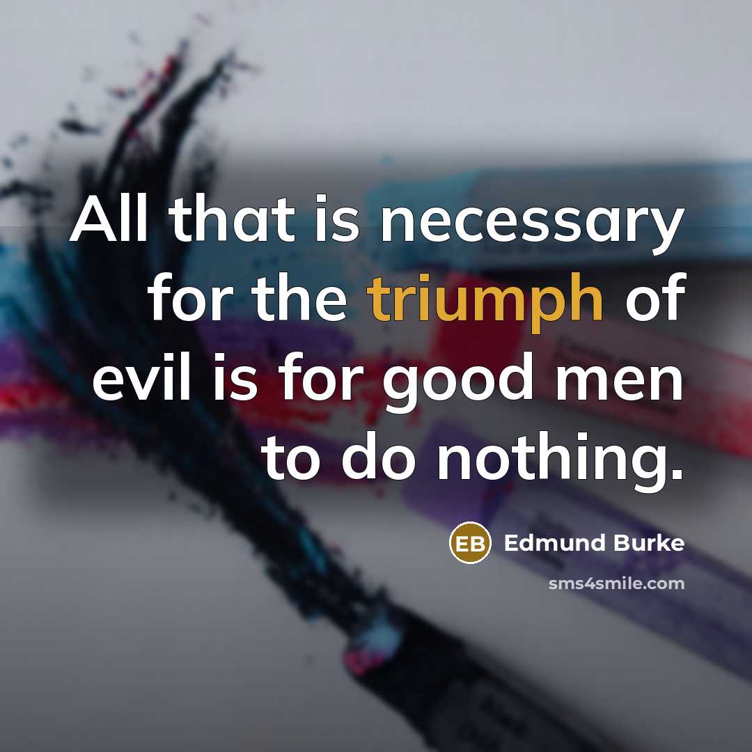 “All that is necessary for the triumph of evil is…” quote by Edmund Burke