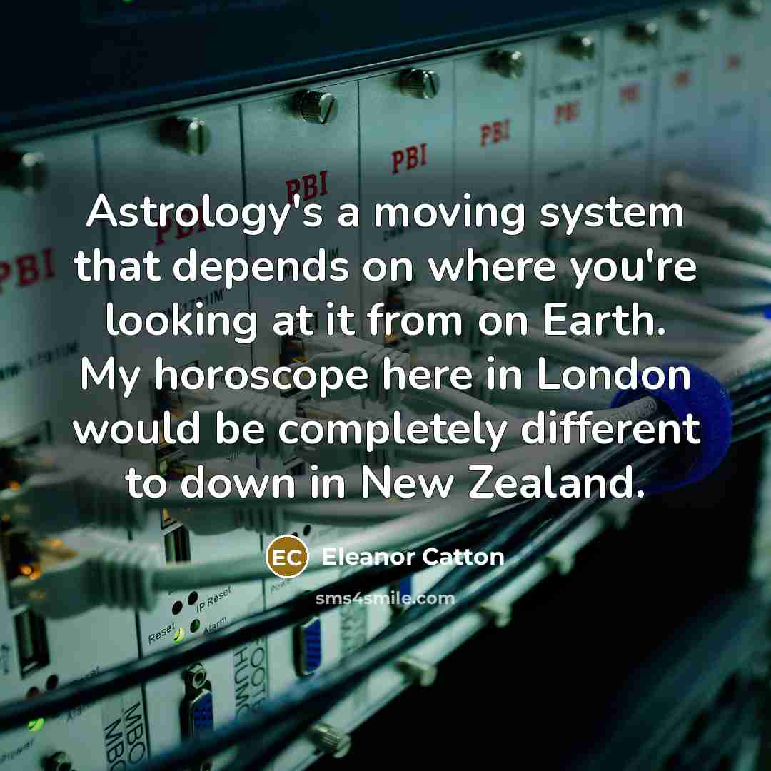 “Astrology's a moving system that depends on where you're looking…” quote by Eleanor Catton