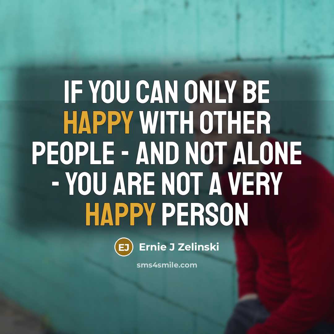 “If you can only be happy with other people -…” quote by Ernie J Zelinski