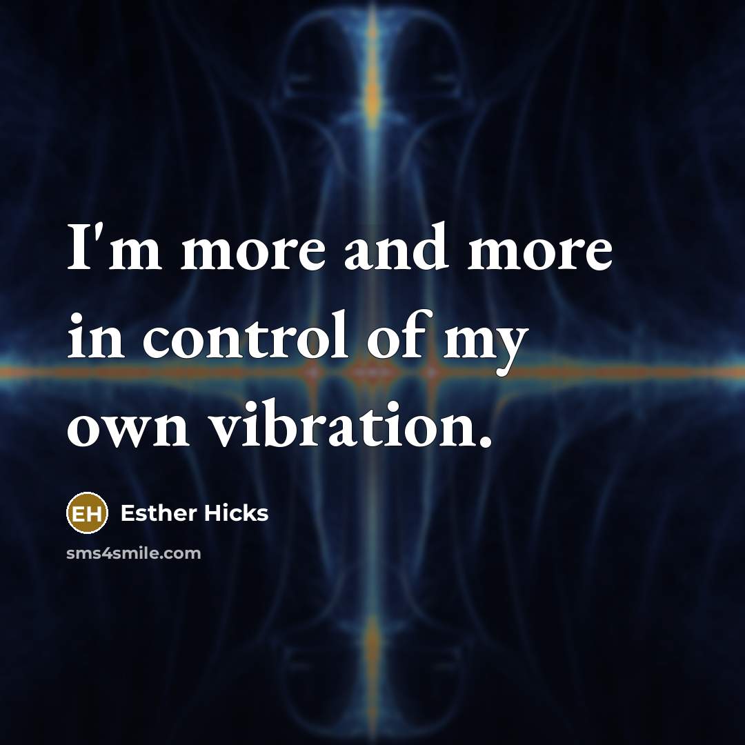 “I'm more and more in control of my own vibration.…” quote by Esther Hicks