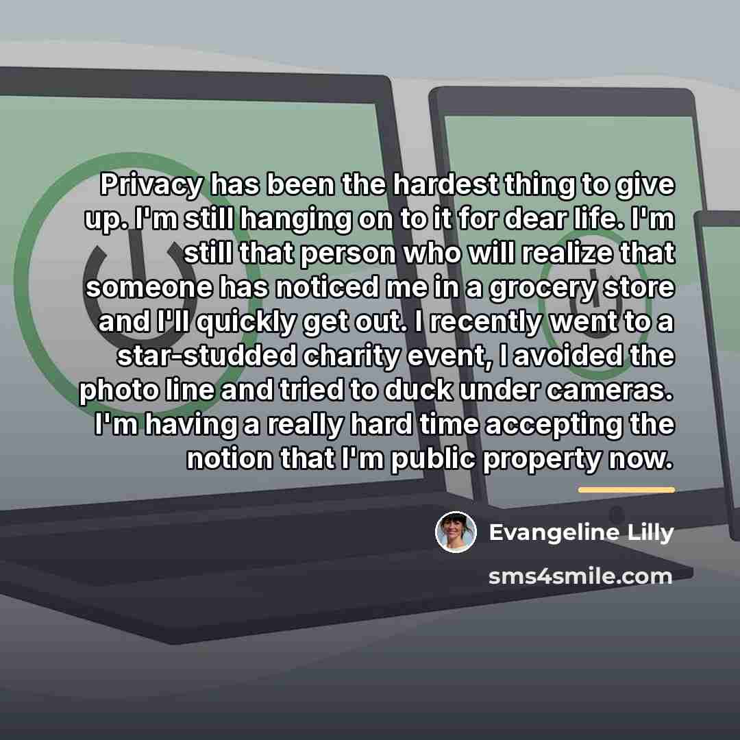 “Privacy has been the hardest thing to give up. I'm…” quote by Evangeline Lilly