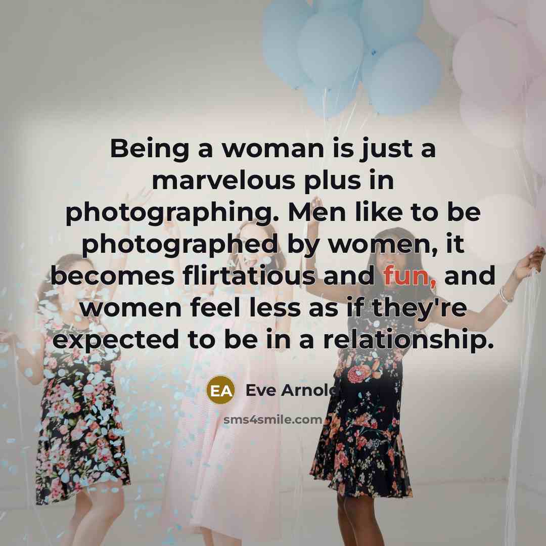 “Being a woman is just a marvelous plus in photographing.…” quote by Eve Arnold