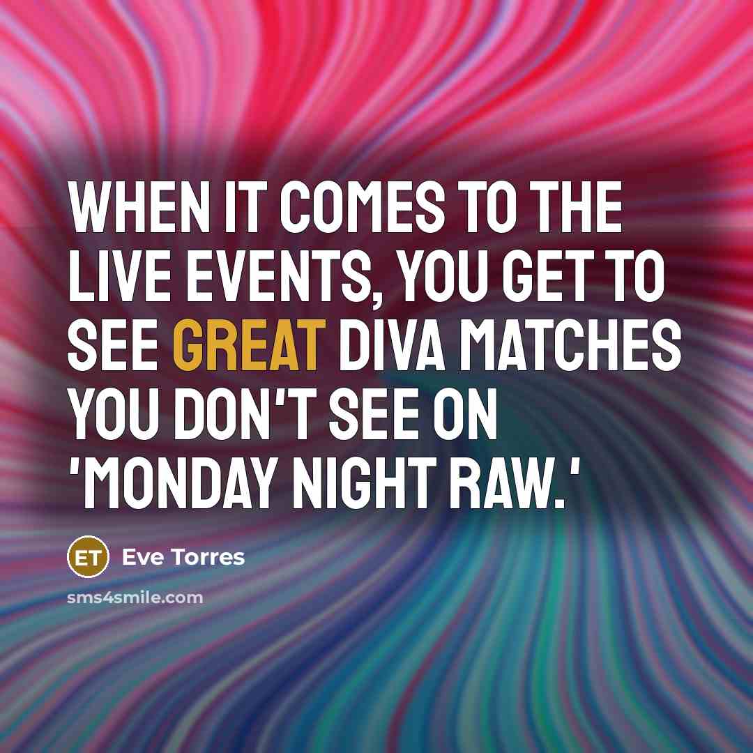 “When it comes to the live events, you get to…” quote by Eve Torres