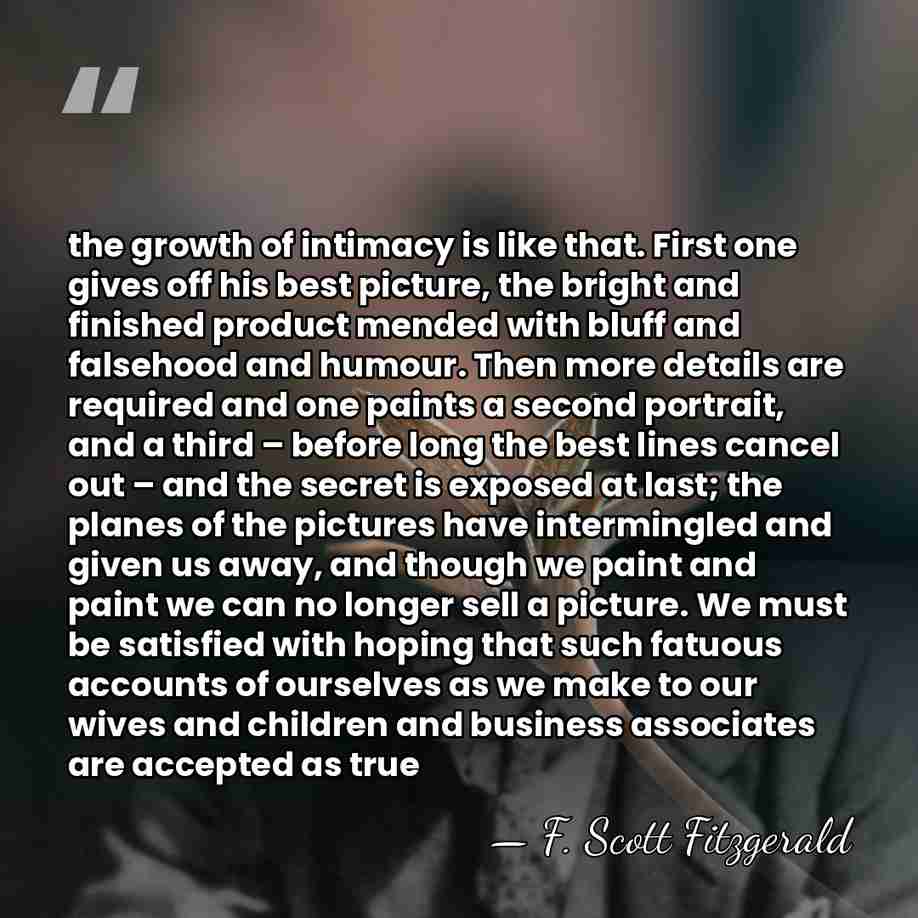 the growth of intimacy is like that. First one gives off his&hellip; - F. Scott Fitzgerald