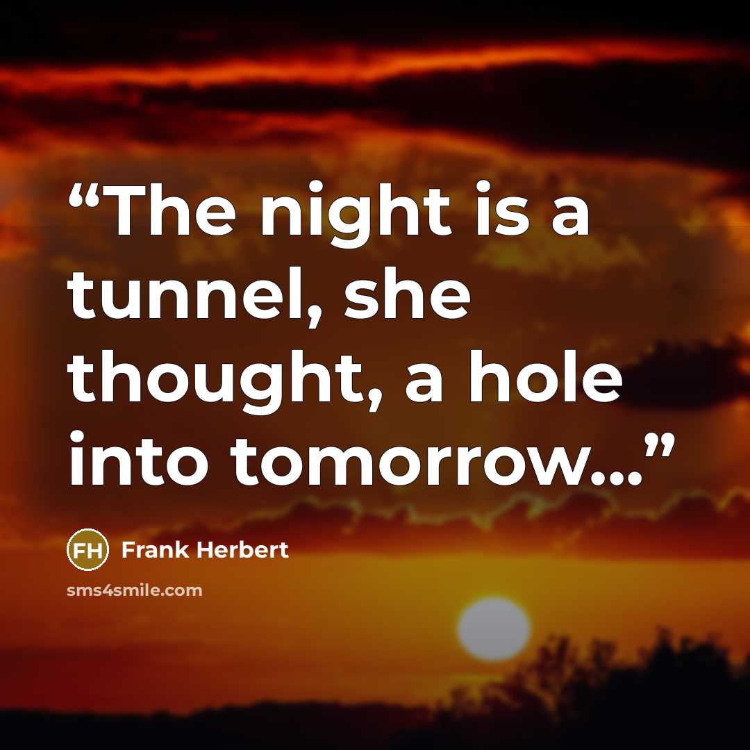 “The night is a tunnel, she thought, a hole into tomorrow...” quote by Frank Herbert