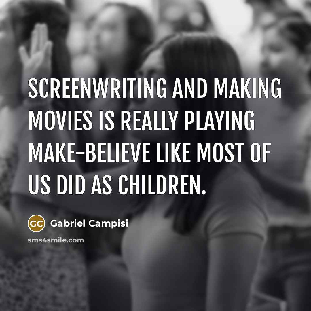 “Screenwriting and making movies is really playing make-believe like most…” quote by Gabriel Campisi