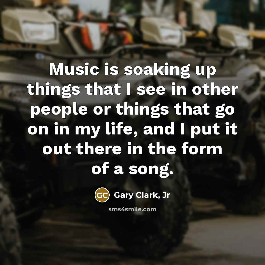 “Music is soaking up things that I see in other…” quote by Gary Clark, Jr
