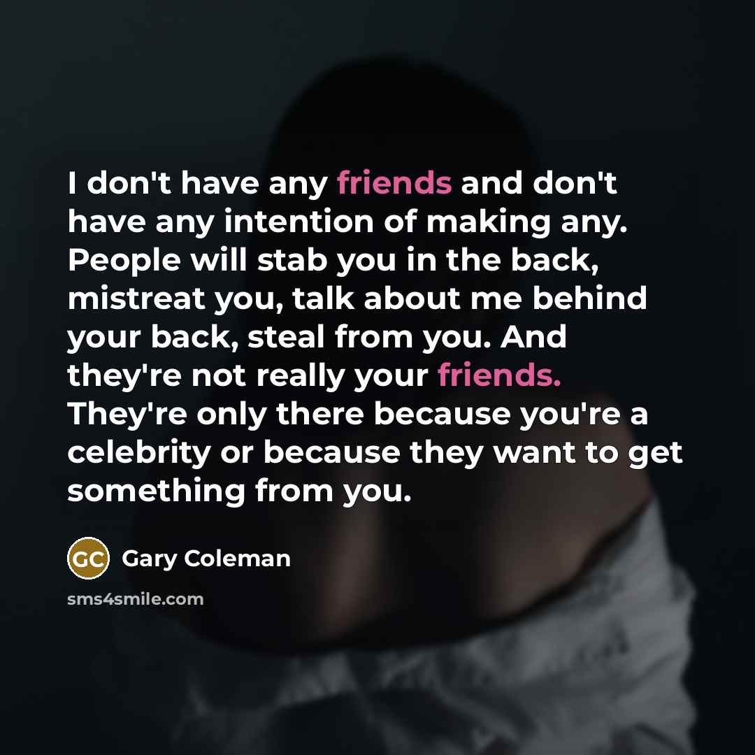 “I don't have any friends and don't have any intention…” quote by Gary Coleman