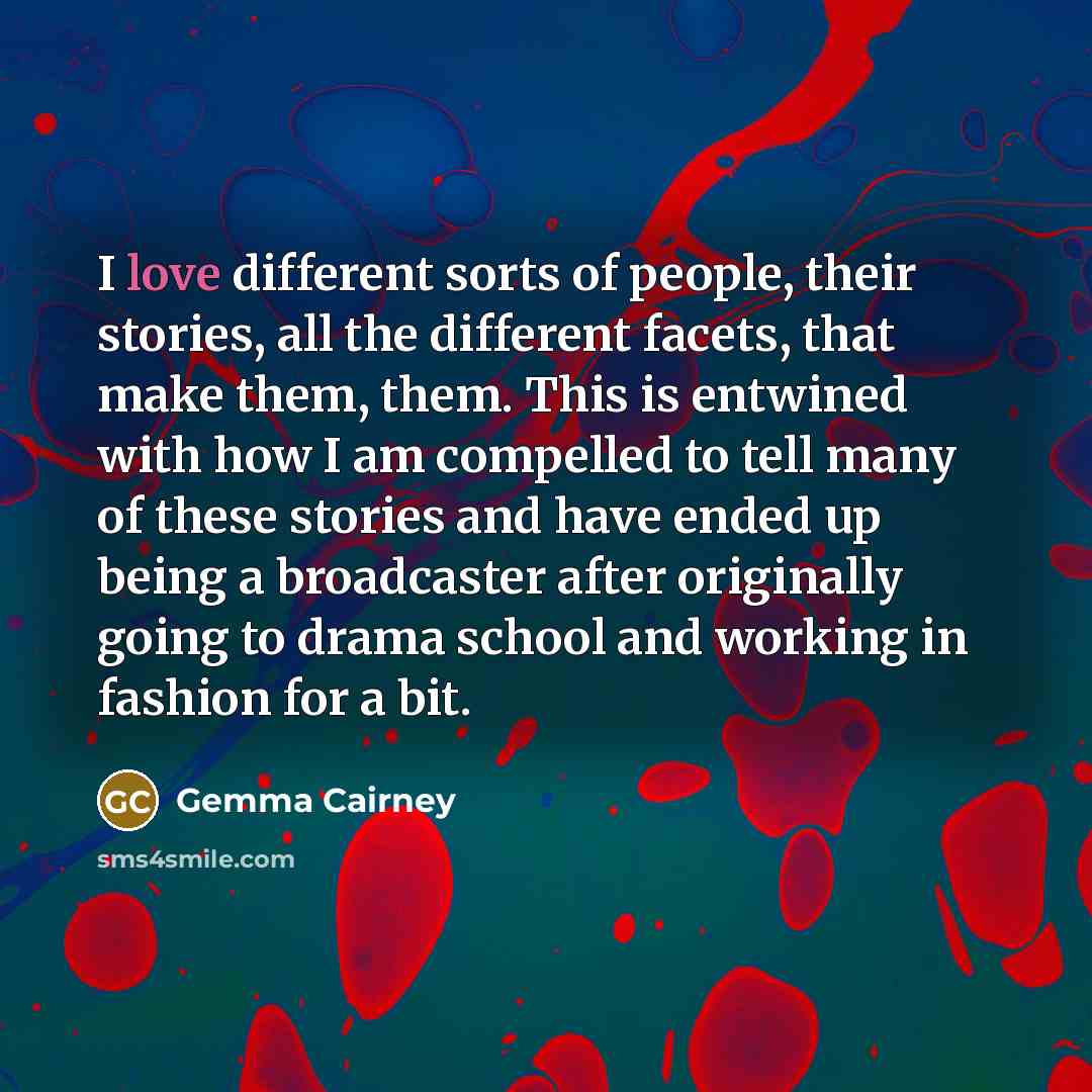 “I love different sorts of people, their stories, all the…” quote by Gemma Cairney