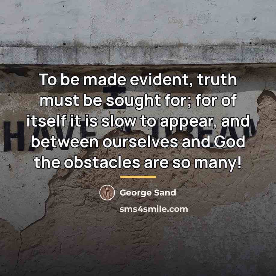 “To be made evident, truth must be sought for; for…” quote by George Sand